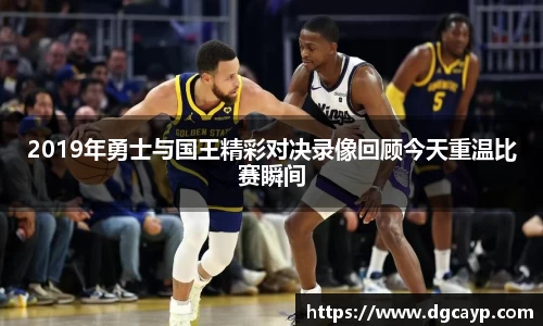 2019年勇士与国王精彩对决录像回顾今天重温比赛瞬间