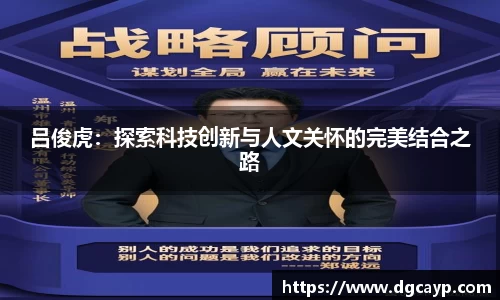 吕俊虎：探索科技创新与人文关怀的完美结合之路