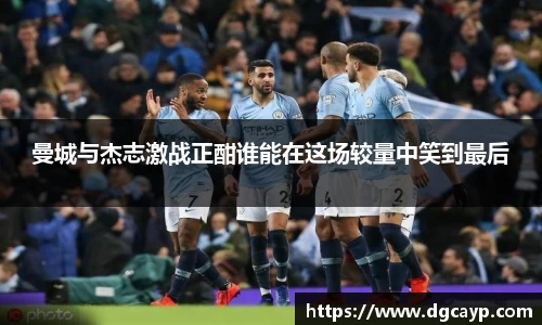 曼城与杰志激战正酣谁能在这场较量中笑到最后